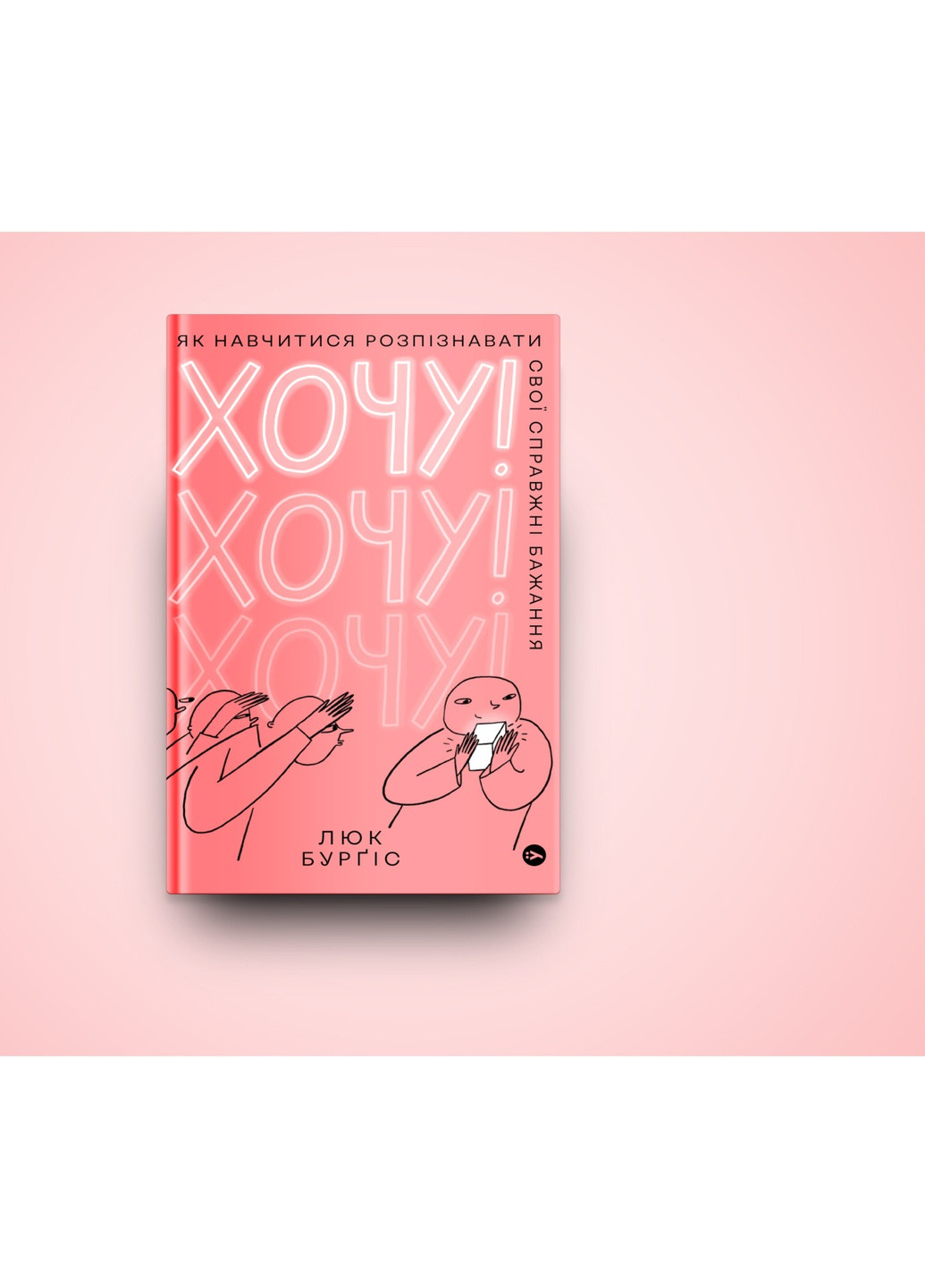 Книга Хочу! Як навчитися розпізнавати свої справжні бажання - Люк Бурґіс (9786177933211) Yakaboo Publishing (258357476)