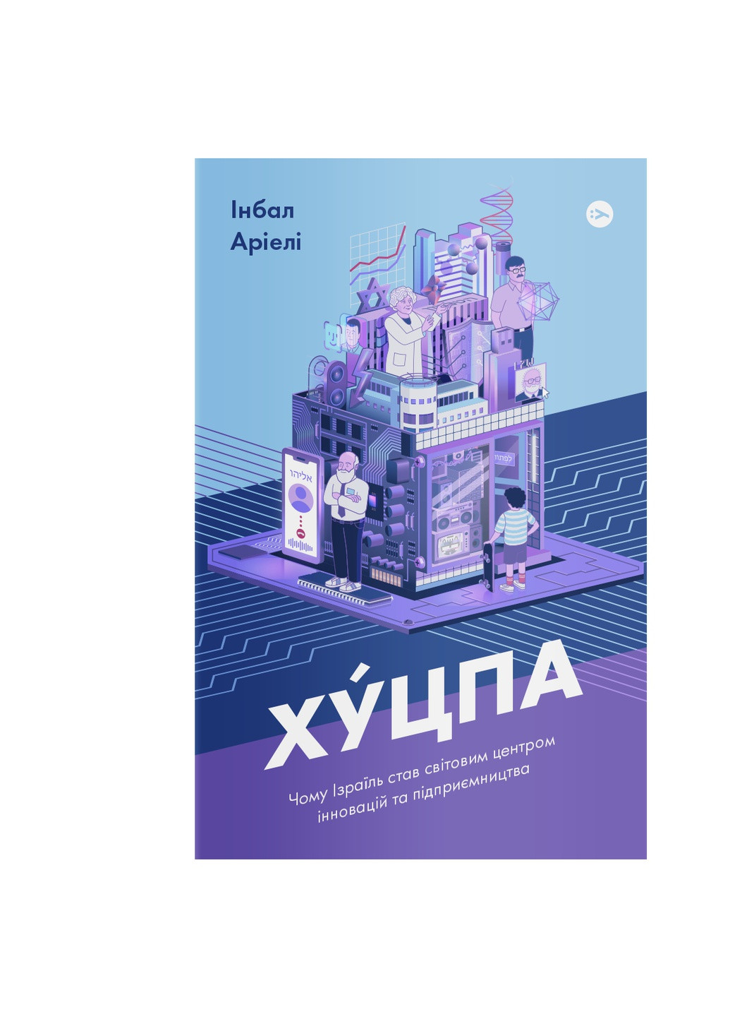 Книга Хуцпа. Чому Ізраїль став світовим центром інновацій та підприємництва - Інбал Аріелі (9786177544837) Yakaboo Publishing (258356366)