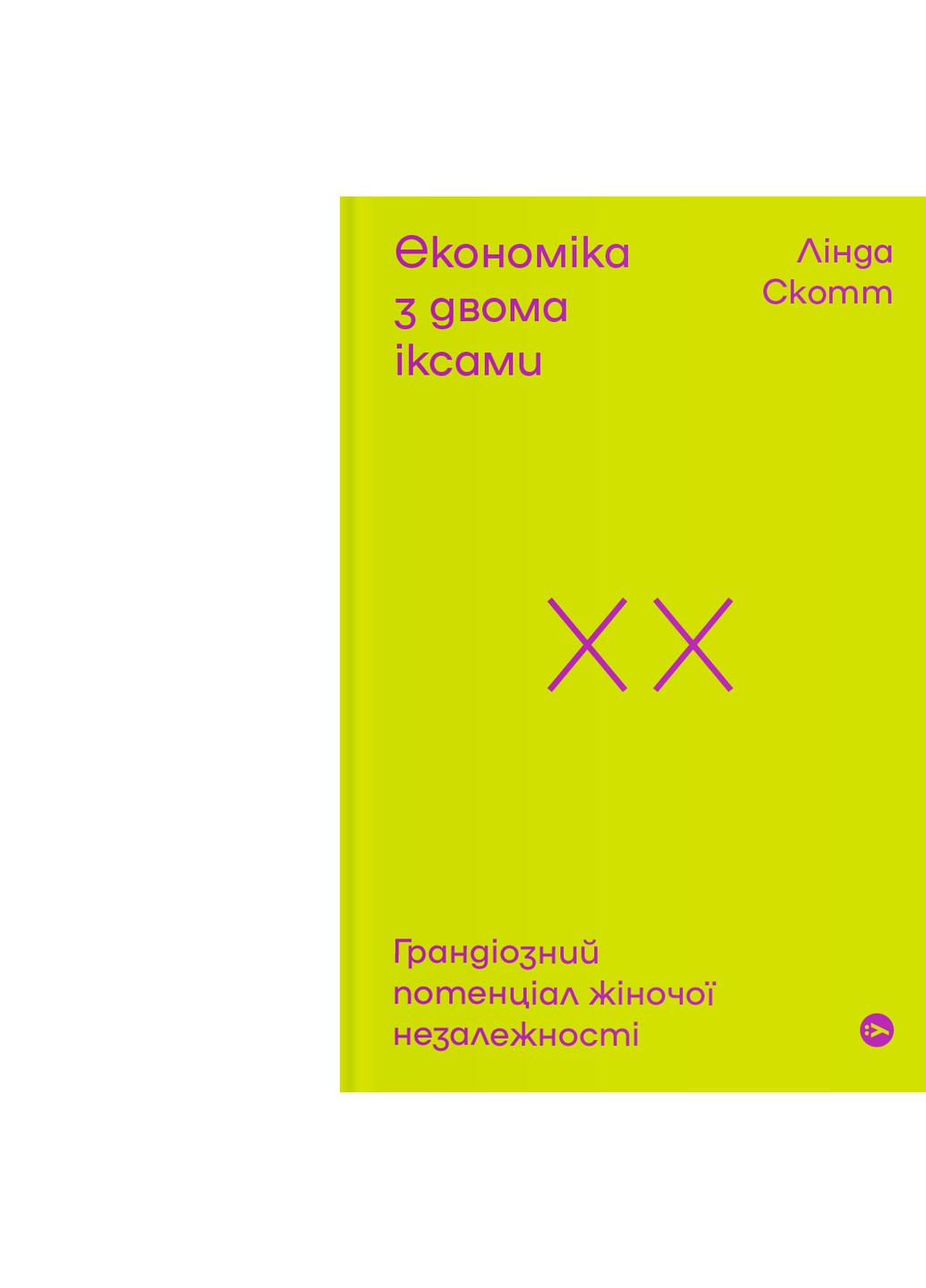 Книга Економіка з двома іксами. Грандіозний потенціал жіночої незалежності - Лінда Скотт (9786177544875) Yakaboo Publishing (258357492)