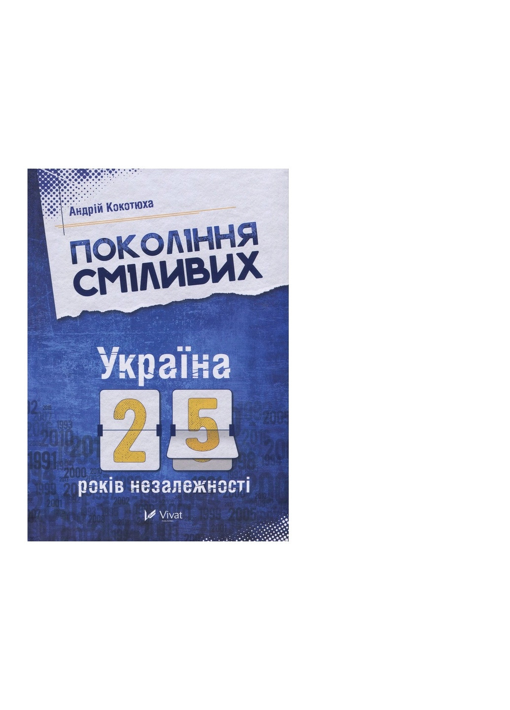 Книга Покоління сміливих. Україна. 25 років незалежності - Андрій Кокотюха (9786176906919) Vivat (258357753)