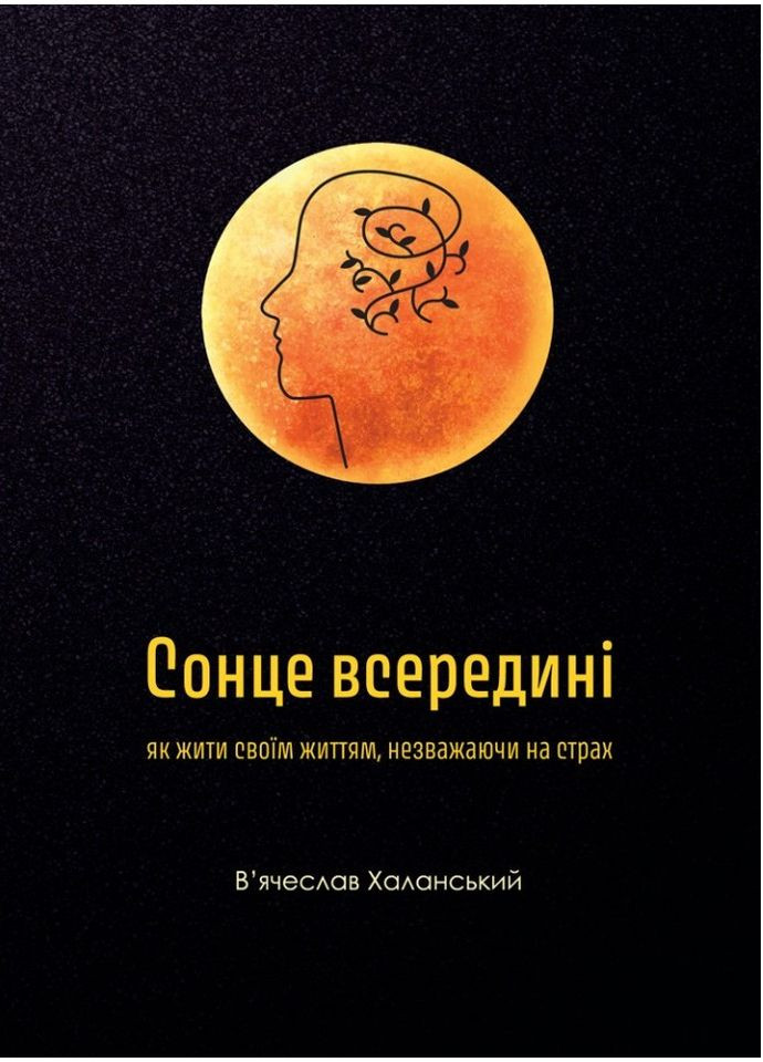 Солнце внутри: как жить своей жизнью, невзирая на страх. Халанский Вячеслав Свічадо (354253375)