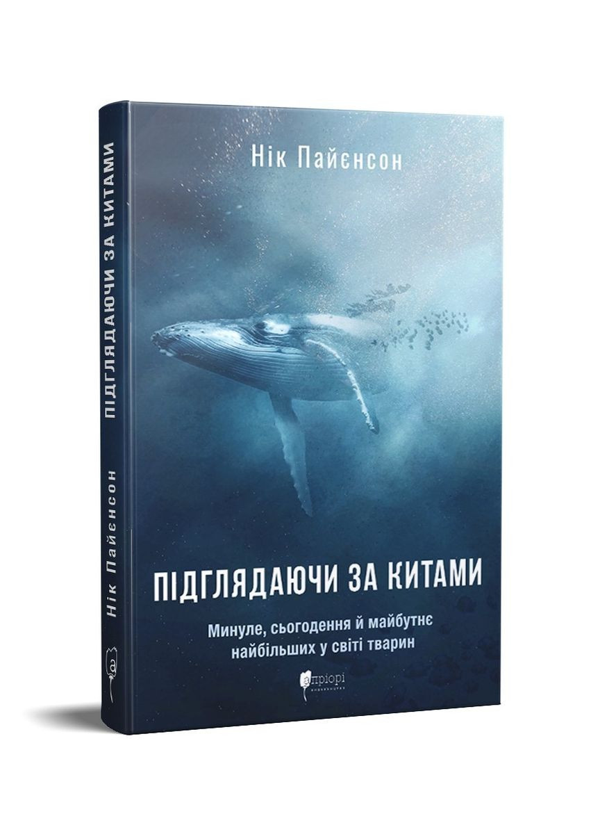 Книга Підглядаючи за китами: Минуле, сьогодення та майбутнє найбільших у світі тварин. Нік Пайєнсон Видавництво "Апріорі" (335971366)