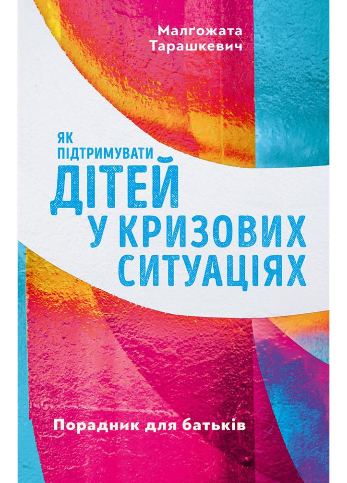 Как поддерживать детей в кризисных ситуациях Советчик для родителей. Тарашкевич Малгожата Свічадо (354253111)