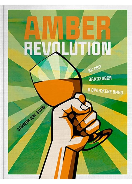 Amber Revolution: Як світ закохався в оранжеве вино Yakaboo Publishing (370062107)