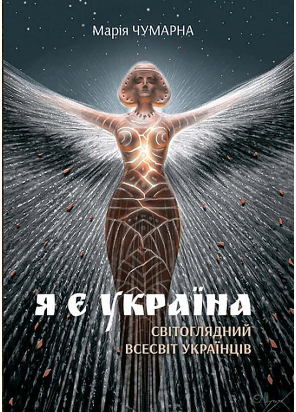 Книга Я есть Украина. Мировоззренческая вселенная украинцев Мария Чумарная 2021г 304 с Навчальна книга - Богдан (293059807)
