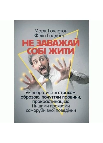 Не заважай собі жити. Як впоратися зі страхом, образою, почуттям провини, прокрастинацією і іншими проявами саморуйнівної Сварог (386481665)