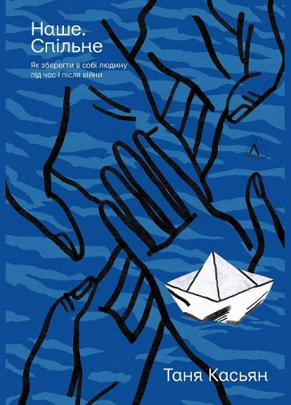 Книга Наше. Спільне. Як зберегти в собі людину під час і після війни. Автор - Т. Касьян ( ) (м'яка) Лабораторія (338872119)