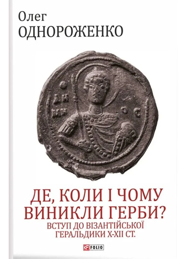 Де, коли й чому виникли герби? Вступ до візантійської геральдики X-XII ст. Фоліо (370068794)