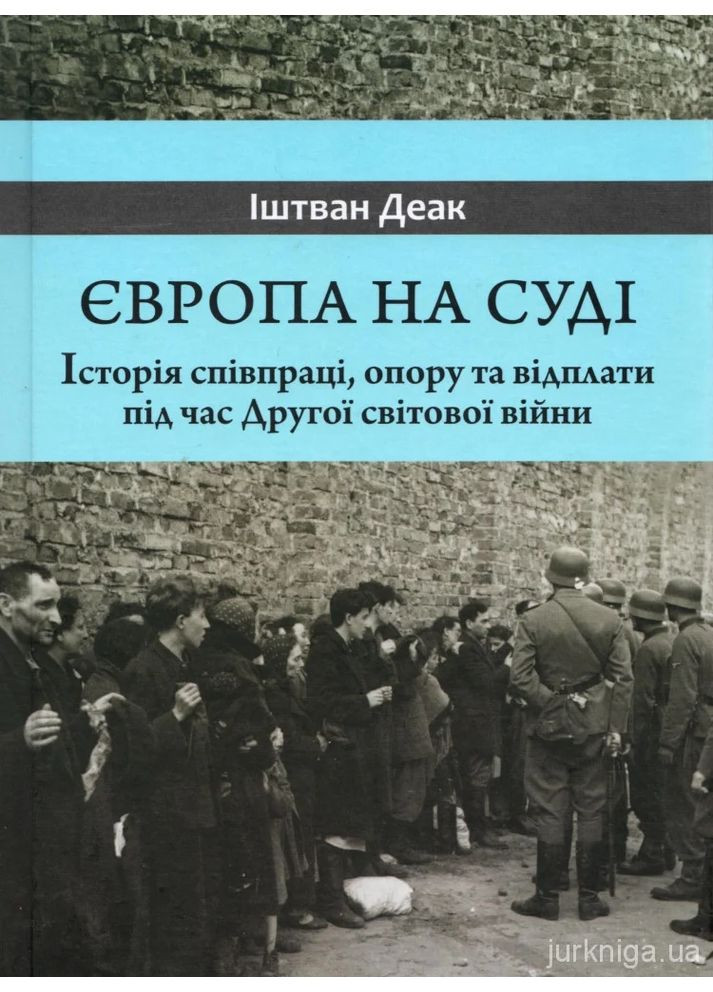 Европа в суде. История сотрудничества, сопротивления и возмездия во время Второй мировой войны Видавництво "Дух і літера" (370113327)
