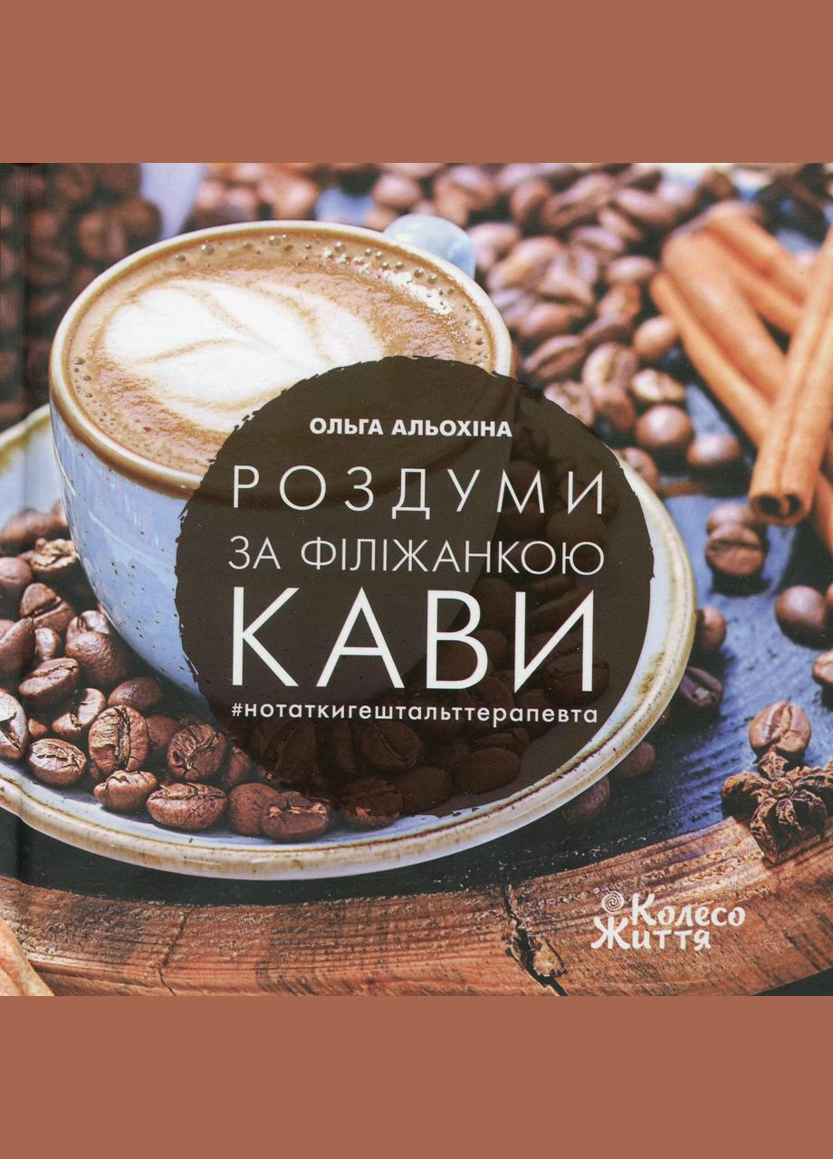 Книга Роздуми за філіжанкою кави Ольга Альохіна Видавництво "Колесо Життя" (336212301)
