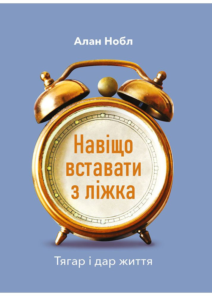 Навіщо вставати з ліжка. Тягар і дар життя. Нобл Алан Свічадо (354253916)
