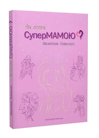 Книга Як стати супермамою? автор Валентина Ковальчук (українською) Видавництво Мандрівець (332665781)