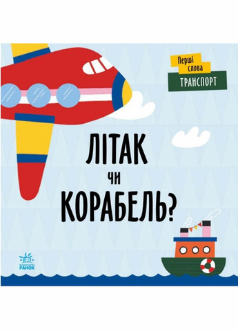 Книжка-картонка Перші слова : Транспорт. Літак чи корабель? С1727004У 9789667511548 РАНОК (291439011)