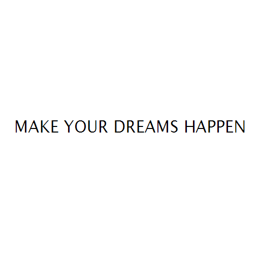 MAKE YOUR DREAMS HAPPEN