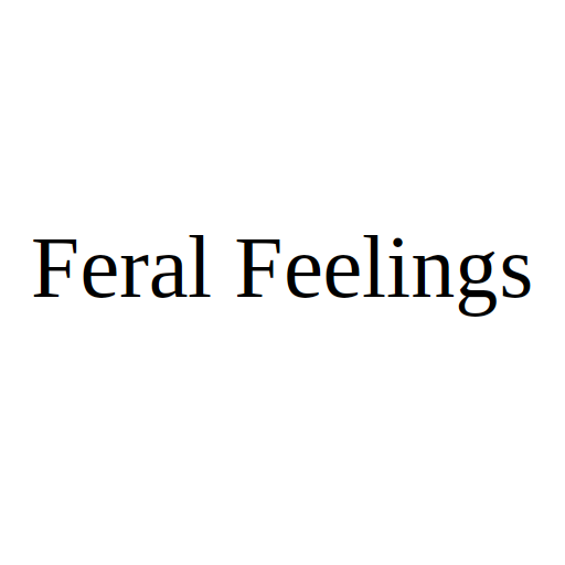 Feral Feelings