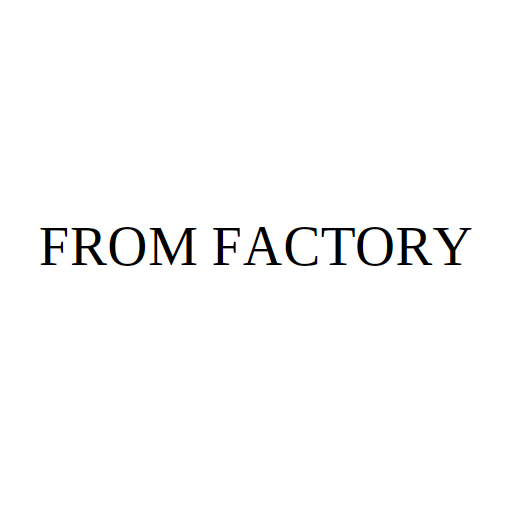 FROM FACTORY