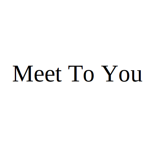 Meet To You